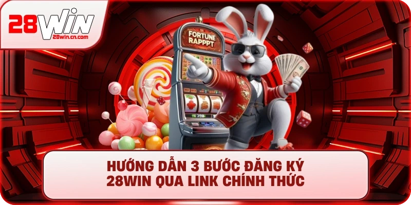 Đăng Ký 28Win - Mở Ra Thế Giới Giải Trí, Săn Thưởng Khủng 2 Hướng dẫn 3 bước đăng ký 28Win qua link chính thức