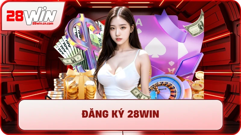 Đăng Ký 28Win - Mở Ra Thế Giới Giải Trí, Săn Thưởng Khủng 5 Đăng Ký 28Win - Mở Ra Thế Giới Giải Trí, Săn Thưởng Khủng