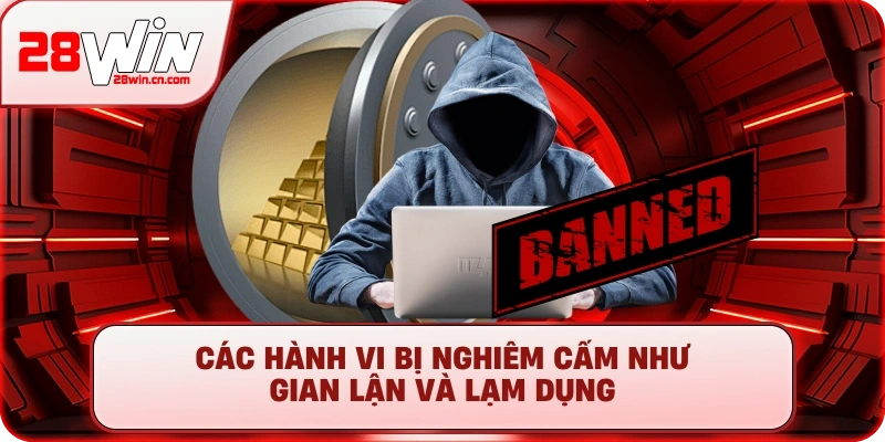 Điều Khoản Sử Dụng 28Win – Nền Tảng Cho Sân Chơi Công Bằng 4 Các hành vi bị nghiêm cấm như gian lận và lạm dụng