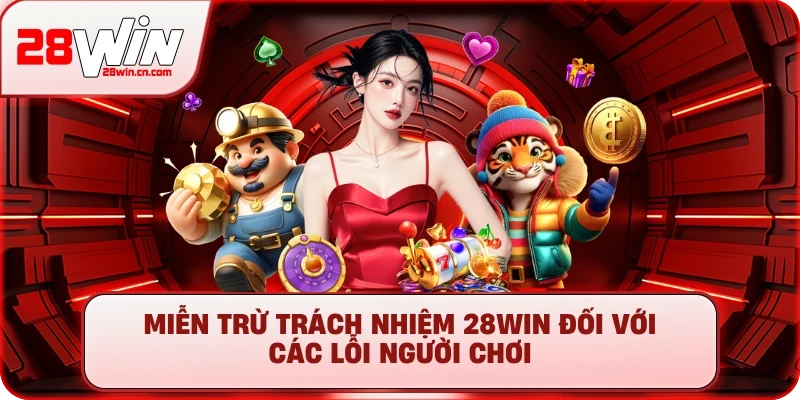 Miễn Trừ Trách Nhiệm 28Win - Quy Định Cần Nắm Rõ Nhất 2025 2 Miễn trừ trách nhiệm 28Win đối với các lỗi người chơi