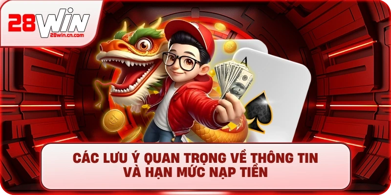 Nạp Tiền 28Win - Hướng Dẫn 5+ Phương Thức Nhanh Chóng 3 Các lưu ý quan trọng về thông tin và hạn mức nạp tiền